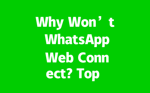 Why Won’t WhatsApp Web Connect? Top Fixes & Reasons 2025 2 c4a9d79eefcaaaf9956574385e4e2112
