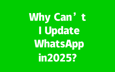 Why Can’t I Update WhatsApp in2025? Easy Fixes to Try Now