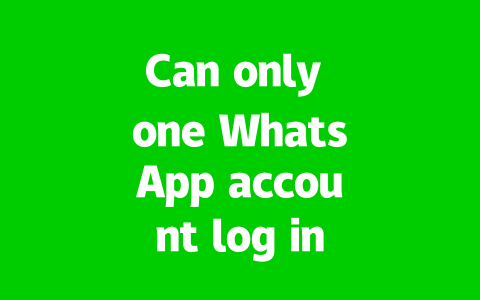 Can only one WhatsApp account log into one phone? 2025 Update